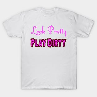 Look Pretty - Play Dirty T-Shirt